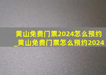 黄山免费门票2024怎么预约_黄山免费门票怎么预约2024