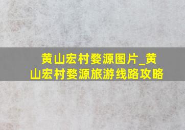 黄山宏村婺源图片_黄山宏村婺源旅游线路攻略