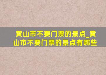 黄山市不要门票的景点_黄山市不要门票的景点有哪些