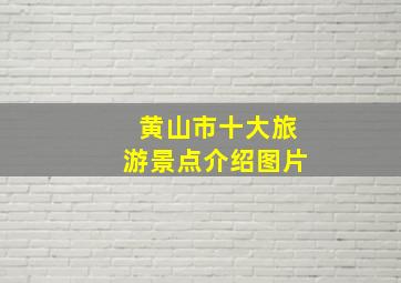 黄山市十大旅游景点介绍图片