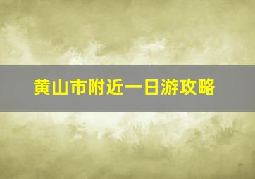 黄山市附近一日游攻略