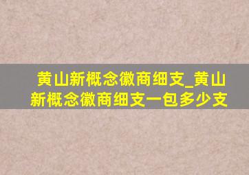 黄山新概念徽商细支_黄山新概念徽商细支一包多少支