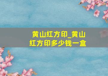 黄山红方印_黄山红方印多少钱一盒