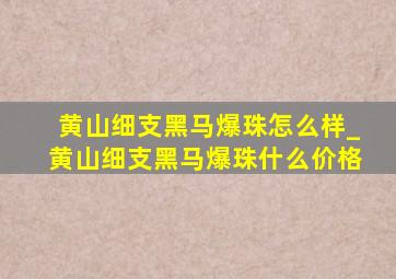 黄山细支黑马爆珠怎么样_黄山细支黑马爆珠什么价格