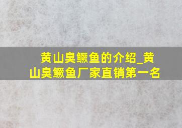 黄山臭鳜鱼的介绍_黄山臭鳜鱼厂家直销第一名