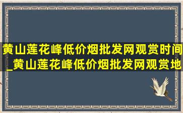 黄山莲花峰(低价烟批发网)观赏时间_黄山莲花峰(低价烟批发网)观赏地点