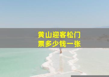 黄山迎客松门票多少钱一张