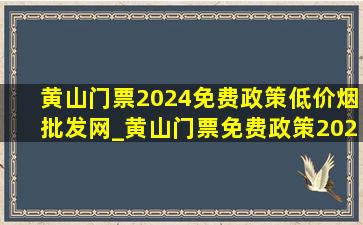 黄山门票2024免费政策(低价烟批发网)_黄山门票免费政策2024