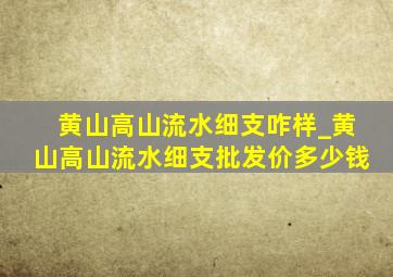 黄山高山流水细支咋样_黄山高山流水细支批发价多少钱