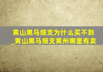 黄山黑马细支为什么买不到_黄山黑马细支黄州哪里有卖