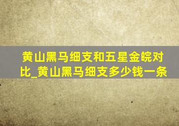 黄山黑马细支和五星金皖对比_黄山黑马细支多少钱一条