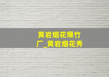 黄岩烟花爆竹厂_黄岩烟花秀