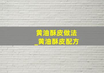 黄油酥皮做法_黄油酥皮配方