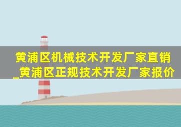 黄浦区机械技术开发厂家直销_黄浦区正规技术开发厂家报价