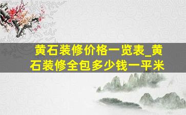 黄石装修价格一览表_黄石装修全包多少钱一平米