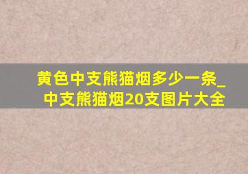 黄色中支熊猫烟多少一条_中支熊猫烟20支图片大全