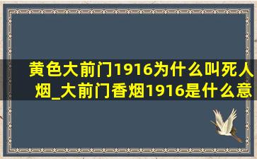 黄色大前门1916为什么叫死人烟_大前门香烟1916是什么意思