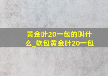 黄金叶20一包的叫什么_软包黄金叶20一包