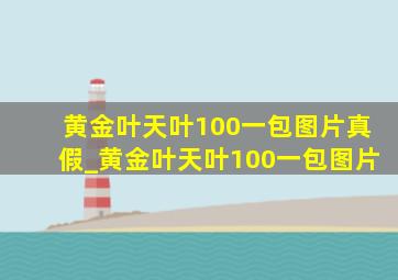 黄金叶天叶100一包图片真假_黄金叶天叶100一包图片