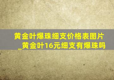 黄金叶爆珠细支价格表图片_黄金叶16元细支有爆珠吗