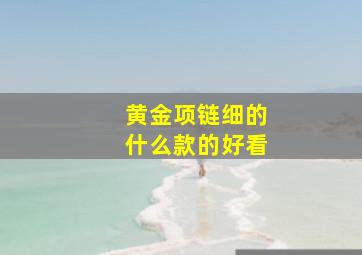 黄金项链细的什么款的好看