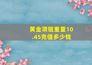 黄金项链重量10.45克值多少钱