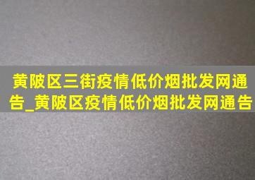 黄陂区三街疫情(低价烟批发网)通告_黄陂区疫情(低价烟批发网)通告