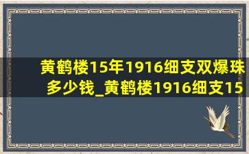 黄鹤楼15年1916细支双爆珠多少钱_黄鹤楼1916细支15年双爆珠多少钱