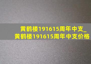 黄鹤楼191615周年中支_黄鹤楼191615周年中支价格