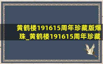 黄鹤楼191615周年珍藏版爆珠_黄鹤楼191615周年珍藏版限量版