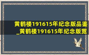 黄鹤楼191615年纪念版品鉴_黄鹤楼191615年纪念版宽盒