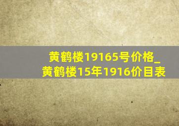 黄鹤楼19165号价格_黄鹤楼15年1916价目表