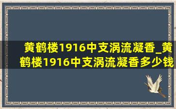 黄鹤楼1916中支涡流凝香_黄鹤楼1916中支涡流凝香多少钱