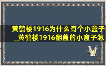 黄鹤楼1916为什么有个小盒子_黄鹤楼1916翻盖的小盒子怎么制作