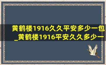 黄鹤楼1916久久平安多少一包_黄鹤楼1916平安久久多少一包