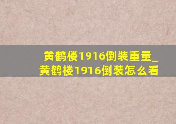 黄鹤楼1916倒装重量_黄鹤楼1916倒装怎么看