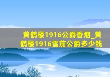 黄鹤楼1916公爵香烟_黄鹤楼1916雪茄公爵多少钱