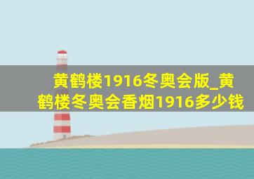 黄鹤楼1916冬奥会版_黄鹤楼冬奥会香烟1916多少钱