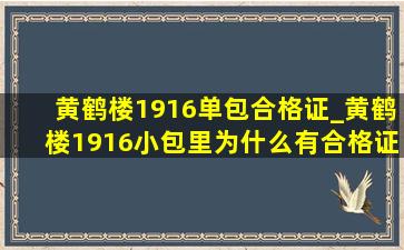 黄鹤楼1916单包合格证_黄鹤楼1916小包里为什么有合格证