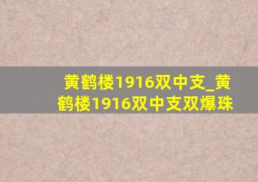 黄鹤楼1916双中支_黄鹤楼1916双中支双爆珠