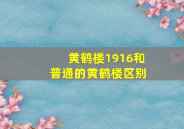 黄鹤楼1916和普通的黄鹤楼区别