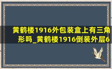 黄鹤楼1916外包装盒上有三角形吗_黄鹤楼1916倒装外层6根有什么不同