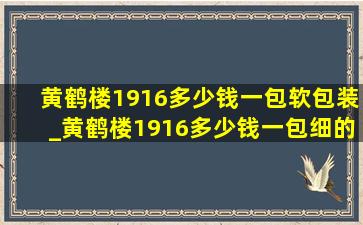 黄鹤楼1916多少钱一包软包装_黄鹤楼1916多少钱一包细的