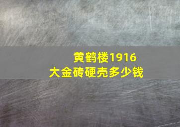 黄鹤楼1916大金砖硬壳多少钱