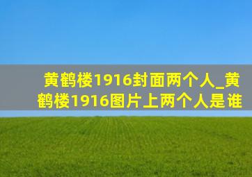 黄鹤楼1916封面两个人_黄鹤楼1916图片上两个人是谁