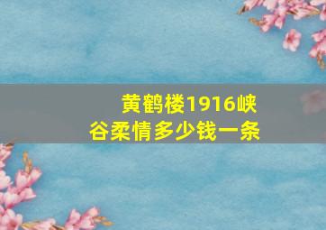 黄鹤楼1916峡谷柔情多少钱一条