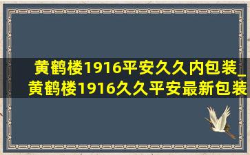 黄鹤楼1916平安久久内包装_黄鹤楼1916久久平安最新包装