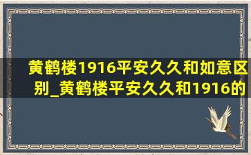 黄鹤楼1916平安久久和如意区别_黄鹤楼平安久久和1916的区别