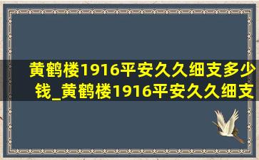 黄鹤楼1916平安久久细支多少钱_黄鹤楼1916平安久久细支爆珠价格