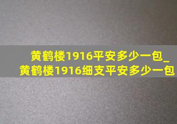 黄鹤楼1916平安多少一包_黄鹤楼1916细支平安多少一包